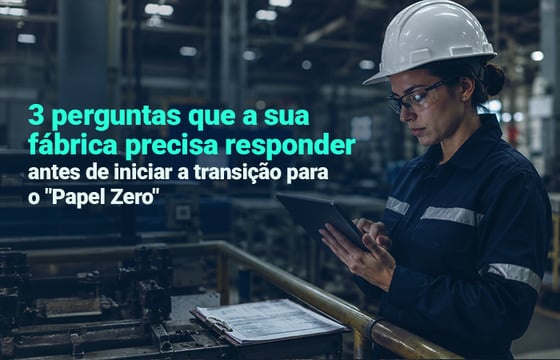 3 perguntas que a sua fábrica precisa responder antes de iniciar a transição para o “Papel Zero”