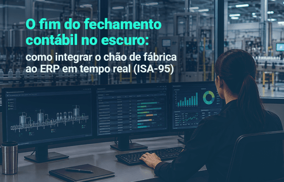 O fim do fechamento contábil no escuro: como integrar o chão de fábrica ao ERP em tempo real (ISA-95)