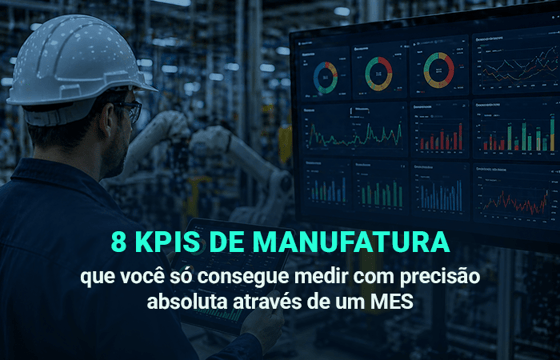 8 KPIs de Manufatura que você só consegue medir com precisão absoluta através de um MES