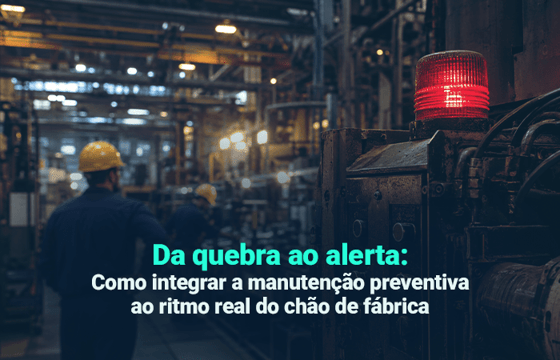 Da quebra ao alerta: Como integrar a manutenção preventiva ao ritmo real do chão de fábrica